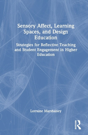 Sensory Affect, Learning Spaces, and Design Education: Strategies for Reflective Teaching and Student Engagement in Higher Education by Lorraine Marshalsey 9781032008288