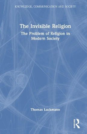 The Invisible Religion: The Problem of Religion in Modern Society by Thomas Luckmann 9781032154039