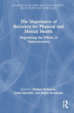 The Importance of Recovery for Physical and Mental Health: Negotiating the Effects of Underrecovery by Sarah Jakowski 9781032168586