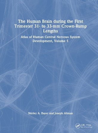 The Human Brain during the First Trimester 31- to 33-mm Crown-Rump Lengths: Atlas of Human Central Nervous System Development, Volume 5 by Shirley A. Bayer 9781032183336