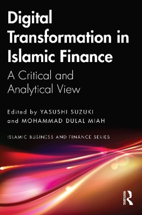 Digital Transformation in Islamic Finance: A Critical and Analytical View by Yasushi Suzuki 9781032200934