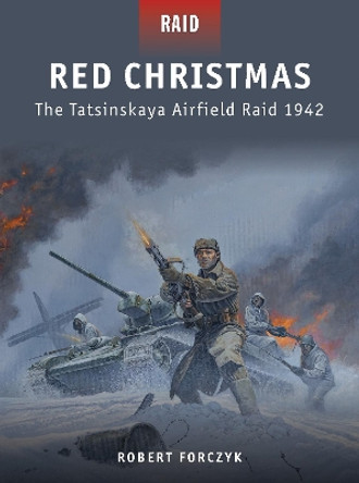 Red Christmas: The Tatsinskaya Airfield Raid 1942 by Robert Forczyk 9781849085861