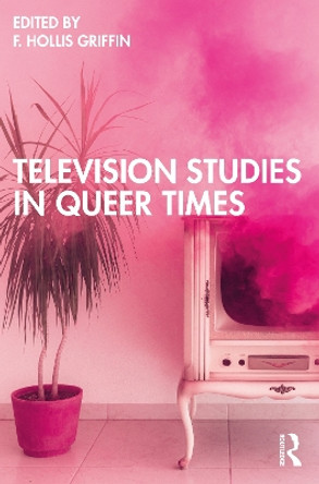 Television Studies in Queer Times by F. Hollis Griffin 9780367623418