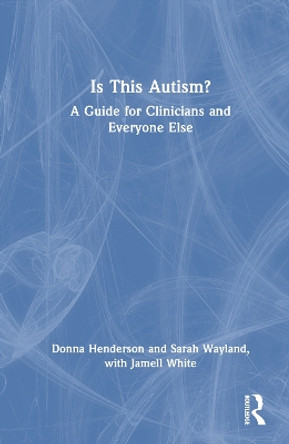 Is This Autism?: A Guide for Clinicians and Everyone Else by Donna Henderson 9781032150239