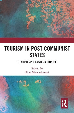 Tourism in Post-Communist States: Central and Eastern Europe by Piotr Niewiadomski 9781032423555