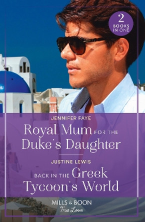 Royal Mum For The Duke's Daughter / Back In The Greek Tycoon's World: Royal Mum for the Duke's Daughter (Princesses of Rydiania) / Back in the Greek Tycoon's World (Mills & Boon True Love) by Jennifer Faye 9780263306491