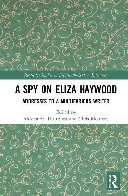 A Spy on Eliza Haywood: Addresses to a Multifarious Writer Aleksondra Hultquist 9781032055411