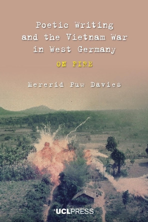 Poetic Writing and the Vietnam War in West Germany: On Fire by Mererid Puw Davies 9781787352896