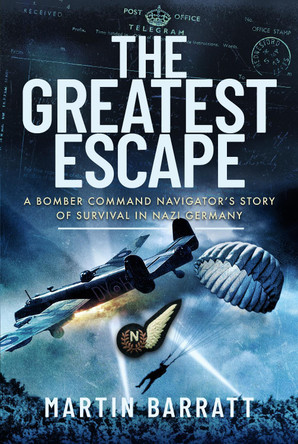 The Greatest Escape: A Bomber Command Navigator s Story of Survival in Nazi Germany by Martin Barratt 9781399075275