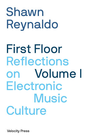 First Floor Volume 1: Reflections on Electronic Music Culture by Shawn Reynaldo 9781913231347