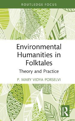 Environmental Humanities in Folktales: Theory and Practice by P. Mary Vidya Porselvi 9781032309873