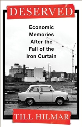 Deserved: Economic Memories After the Fall of the Iron Curtain by Till Hilmar 9780231209786