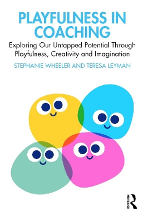 Playfulness in Coaching: Exploring Our Untapped Potential Through Playfulness, Creativity and Imagination by Stephanie Wheeler 9780367548483