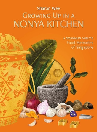 Growing Up in a Nonya Kitchen: A Peranakan Family’s Food Memories  of Singapore by Sharon Wee 9789815084078