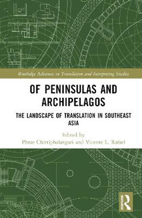 Of Peninsulas and Archipelagos: The Landscape of Translation in Southeast Asia by Phrae Chittiphalangsri 9781032344126