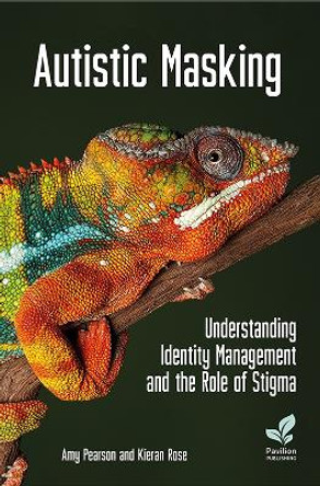Autistic Masking: Understanding identity management and the role of stigma by Amy Pearson 9781803882116