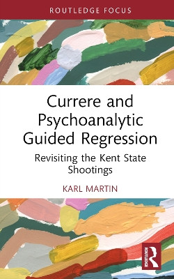 Currere and Psychoanalytic Guided Regression: Revisiting the Kent State Shootings by Karl Martin 9781032503479