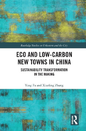 Eco and Low-Carbon New Towns in China: Sustainability Transformation in the Making by Yang Fu 9780367681975