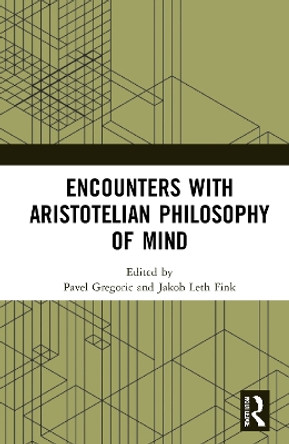 Encounters with Aristotelian Philosophy of Mind by Pavel Gregoric 9780367770921