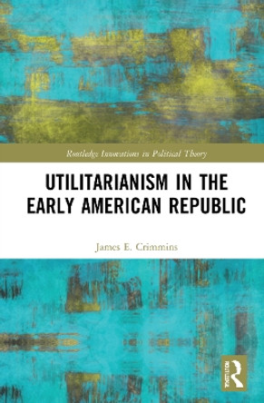 Utilitarianism in the Early American Republic by James E. Crimmins 9780367548094