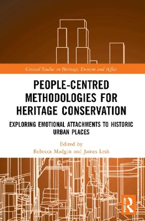 People-Centred Methodologies for Heritage Conservation: Exploring Emotional Attachments to Historic Urban Places by Rebecca Madgin 9781032006239