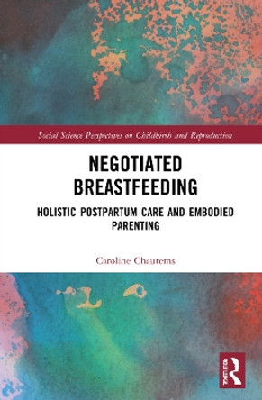 Negotiated Breastfeeding: Holistic Postpartum Care and Embodied Parenting by Caroline Chautems 9780367643546