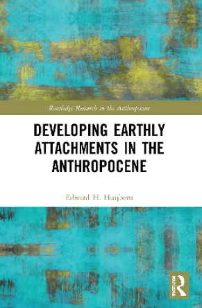 Developing Earthly Attachments in the Anthropocene by Edward H. Huijbens 9780367566524