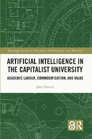 Artificial Intelligence in the Capitalist University: Academic Labour, Commodification, and Value by John Preston 9781032123622