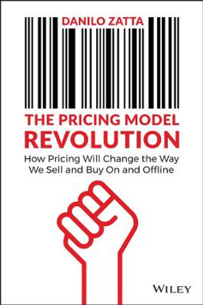 The Pricing Model Revolution: How Pricing Will Cha nge the Way We Sell and Buy On and Offline by D Zatta