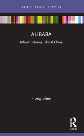 Alibaba: Infrastructuring Global China by Hong Shen 9780367769482