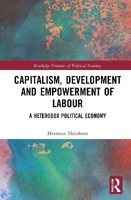 Capitalism, Development and Empowerment of Labour: A Heterodox Political Economy by Hartmut Elsenhans 9781032022406