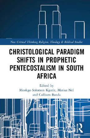 Christological Paradigm Shifts in Prophetic Pentecostalism in South Africa by Mookgo Solomon Kgatle 9781032081083