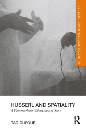 Husserl and Spatiality: A Phenomenological Ethnography of Space by Tao DuFour 9781032103099