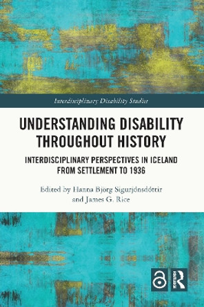 Understanding Disability Throughout History: Interdisciplinary Perspectives in Iceland from Settlement to 1936 by Hanna Björg Sigurjónsdóttir 9781032017822