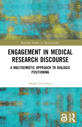 Engagement in Medical Research Discourse: A Multisemiotic Approach to Dialogic Positioning by Daniel Lees Fryer 9781032100456