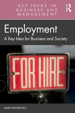 Employment: A Key Idea for Business and Society by Jamie Woodcock 9781032247250