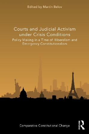 Courts and Judicial Activism under Crisis Conditions: Policy Making in a Time of Illiberalism and Emergency Constitutionalism by Martin Belov 9781032060927