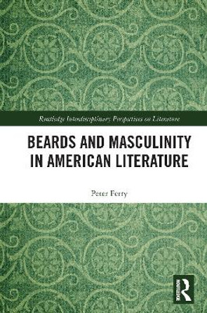 Beards and Masculinity in American Literature by Peter Ferry 9780367499181