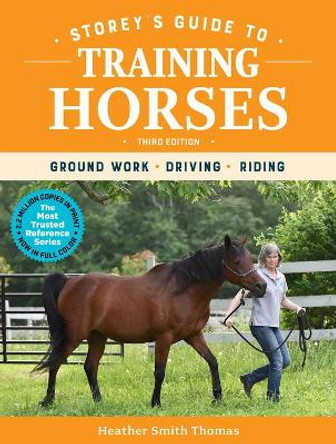 Storey's Guide to Training Horses, 3rd Edition: Ground Work, Driving, Riding by Heather Smith Thomas 9781635861204