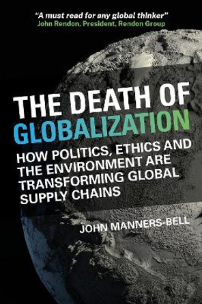 The Death of Globalization: How politics, ethics and the environment are shaping global supply chains by John Manners-Bell 9781739350802