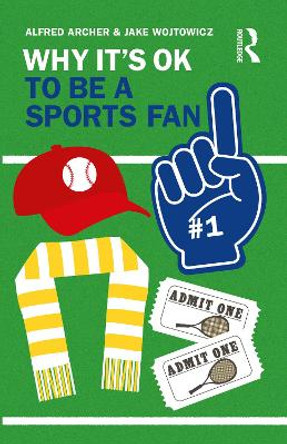 Why It's OK to Be a Sports Fan by Alfred Archer 9781032221342