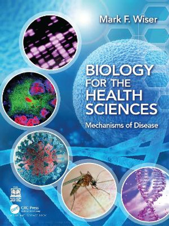 Biology for the Health Sciences: Mechanisms of Disease by Mark F Wiser 9780815345862