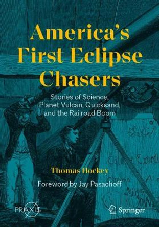 America’s First Eclipse Chasers: Stories of Science, Planet Vulcan, Quicksand, and the Railroad Boom by Thomas Hockey 9783031241239