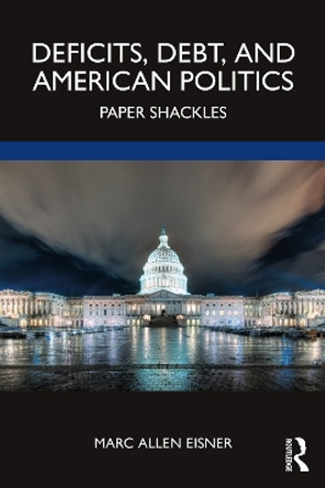 Deficits, Debt, and American Politics: Paper Shackles by Marc Allen Eisner 9781032497549