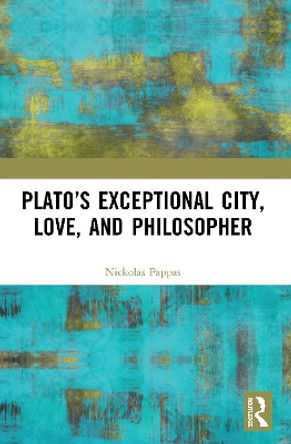 Plato’s Exceptional City, Love, and Philosopher by Nickolas Pappas 9780367521691