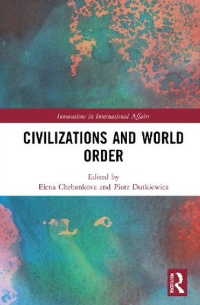 Civilizations and World Order by Elena Chebankova 9780367684044