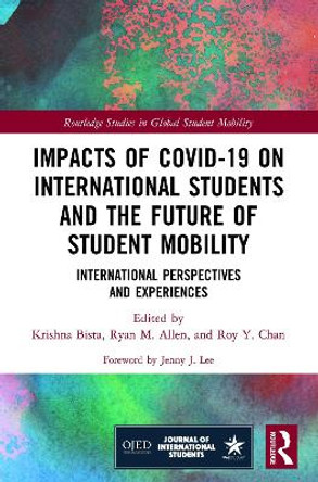 Impacts of COVID-19 on International Students and the Future of Student Mobility: International Perspectives and Experiences by Krishna Bista 9780367686468