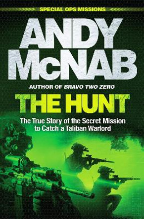 The Hunt: The True Story of the Secret Mission to Catch a Taliban Warlord by Andy McNab 9781802793529