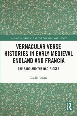 Vernacular Verse Histories in Early Medieval England and Francia: The Bard and the Rag-picker by Catalin Taranu 9780367711085