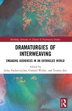 Dramaturgies of Interweaving: Engaging Audiences in an Entangled World by Erika Fischer-Lichte 9781032034232